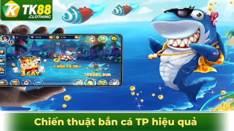 Chiến thuật bắn cá TP hiệu quả giúp bạn có lợi nhuận cao