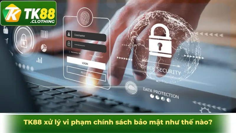 TK88 xử lý vi phạm chính sách bảo mật như thế nào?