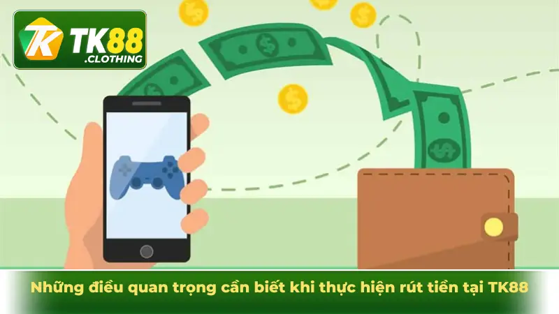 Những điều quan trọng cần biết khi thực hiện rút tiền tại TK88