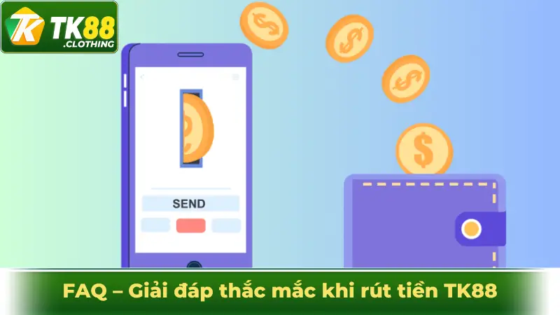 FAQ – Giải đáp thắc mắc khi rút tiền TK88