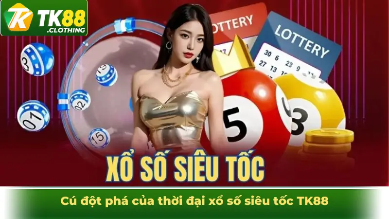 Cú đột phá của thời đại xổ số siêu tốc TK88